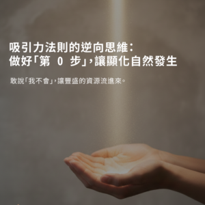 吸引力法則的逆向思維：做好「第 0 步」，讓顯化自然發生