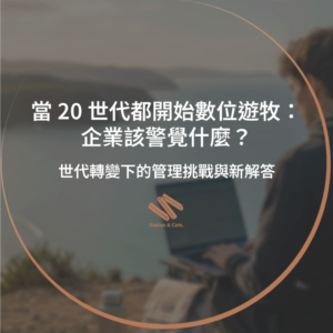 當 20 世代都開始數位遊牧：企業該警覺什麼？